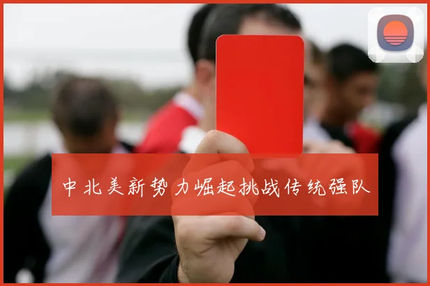 中北美新势力崛起挑战传统强队