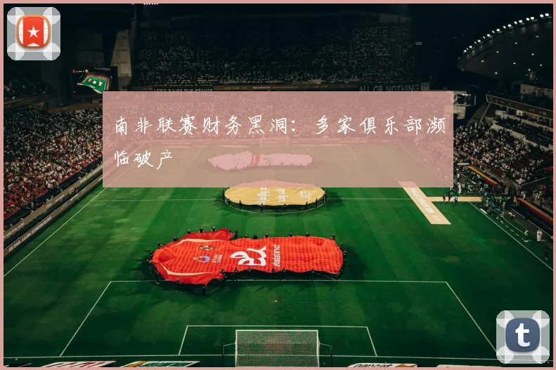 南非联赛财务黑洞：多家俱乐部濒临破产