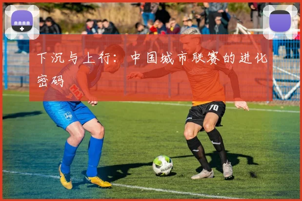 下沉与上行：中国城市联赛的进化密码