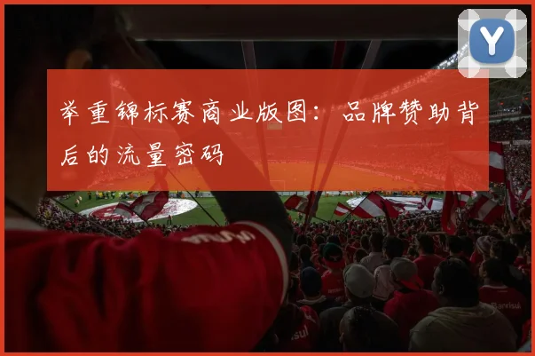 举重锦标赛商业版图：品牌赞助背后的流量密码